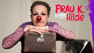 Frau K. trifft Hilde – Ein clownesker Tribut zum 100. Geburtstag